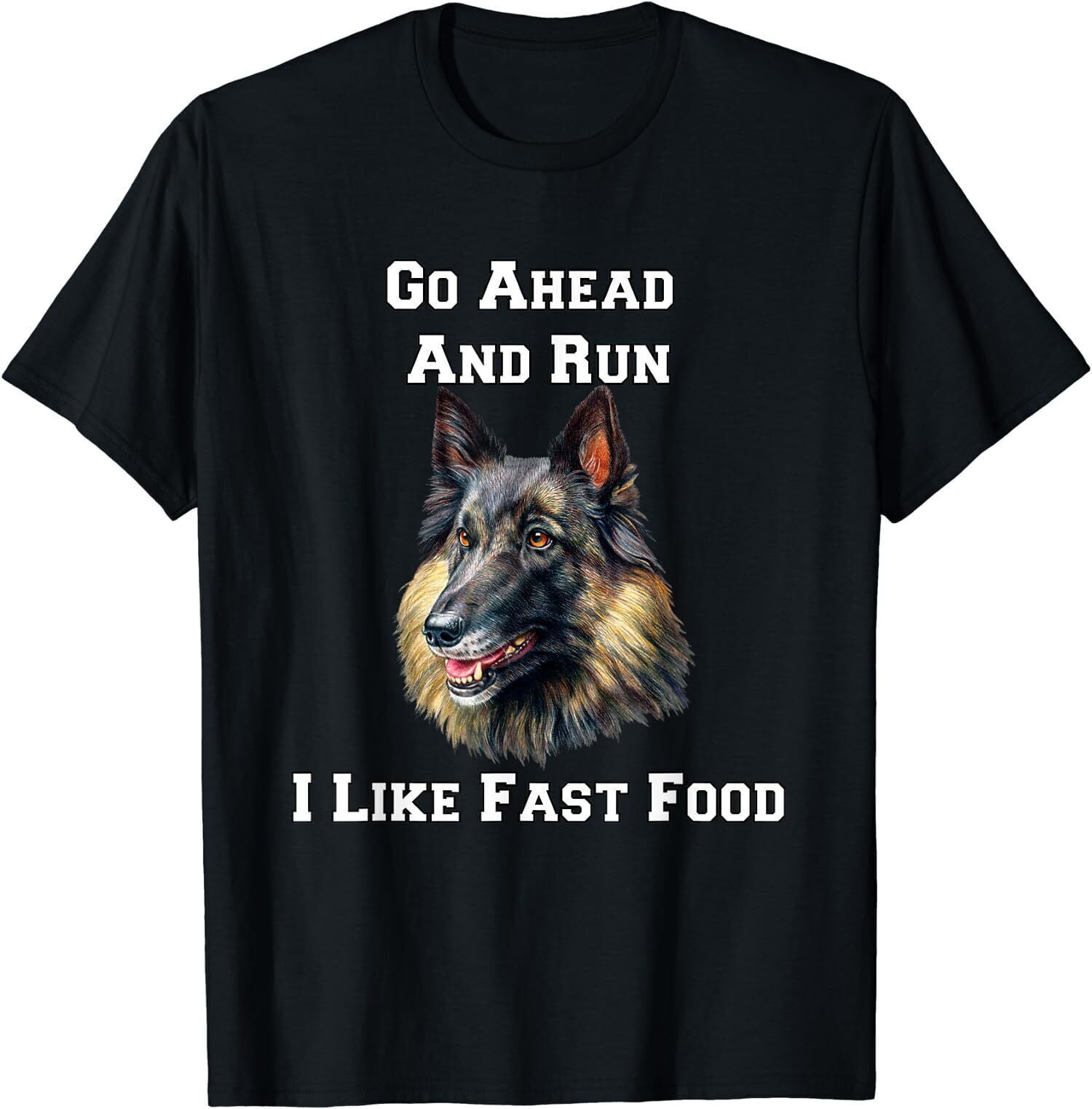 NEW LIMITED Go Ahead And Run I Like Fast Food Belgian Tervuren Dog T