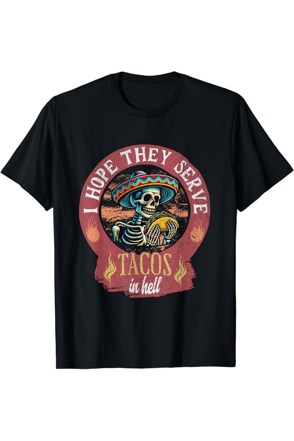 NEW LIMITED I Hope They Serve Tacos In Hell Funny Taco Lover T-Shirt S-3XL