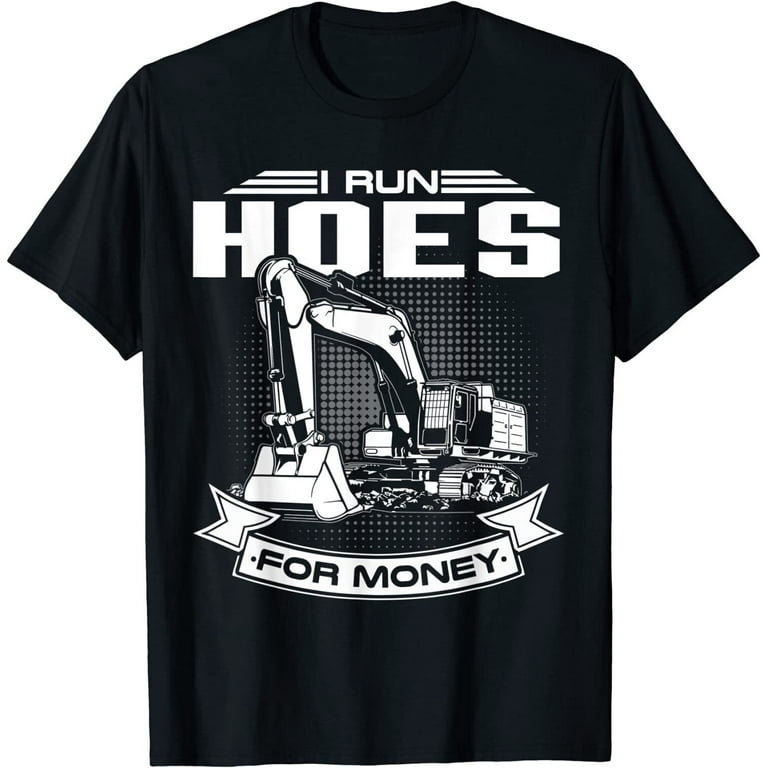 I Run Hoes For Money T-Shirts, Construction Workers Funny I Run Hoes For Money T-Shirts, Construction Workers Funny