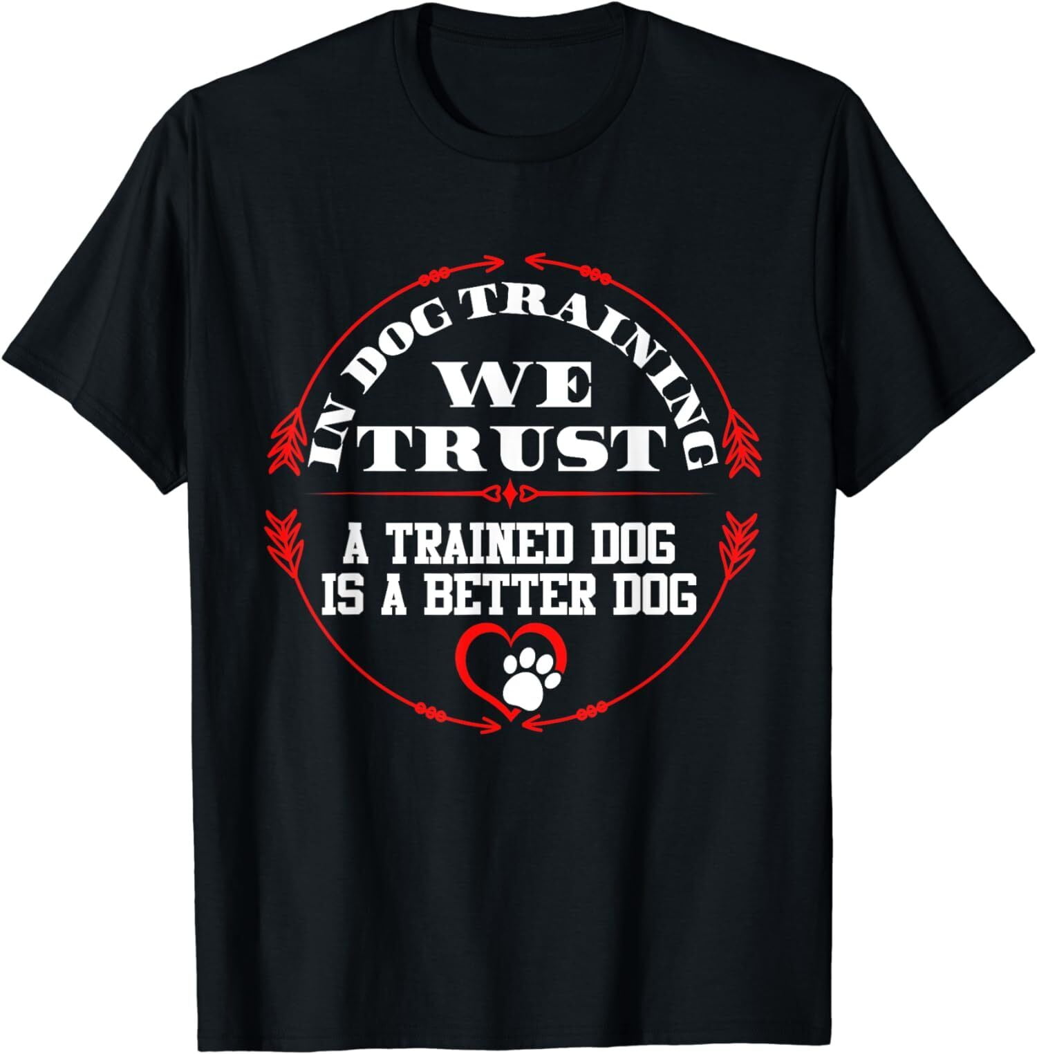 NEW LIMITED In Dog Training We Trust A Trained Dog Is Better Dog T