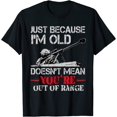 NEW LIMITED Just Because I'm Old Doesn't Mean You're Out of Range T