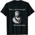 NEW LIMITED Meh, Good Enough, Mediocrates Demotivational Quote T-Shirt ...