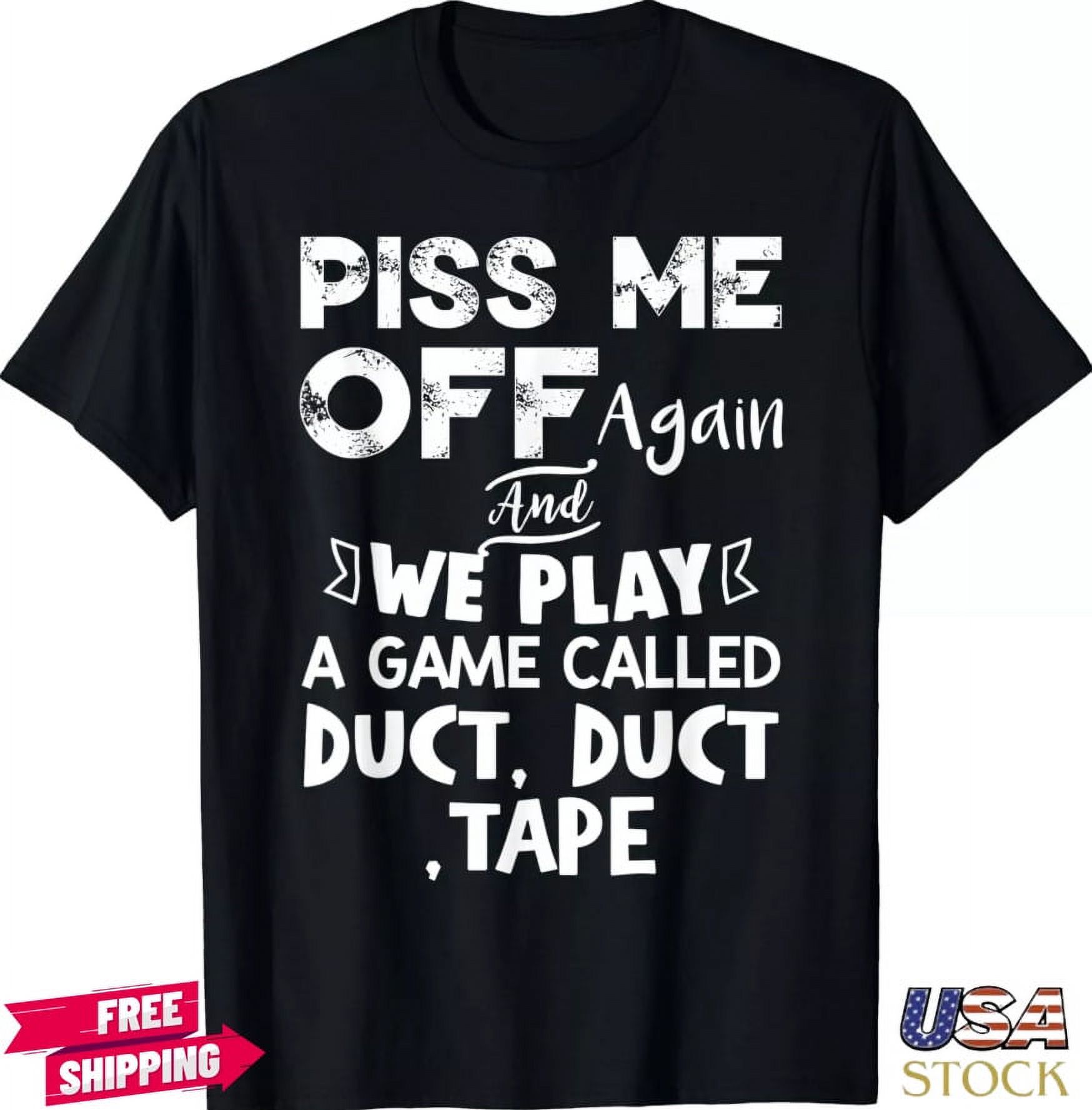 NEW LIMITED Piss Me Off Again And We Play A Game Called Duct Duct Tape