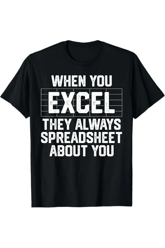 NEW LIMITED When You Excel They Always Spreadsheet About You Accou T-Shirt S-3XL
