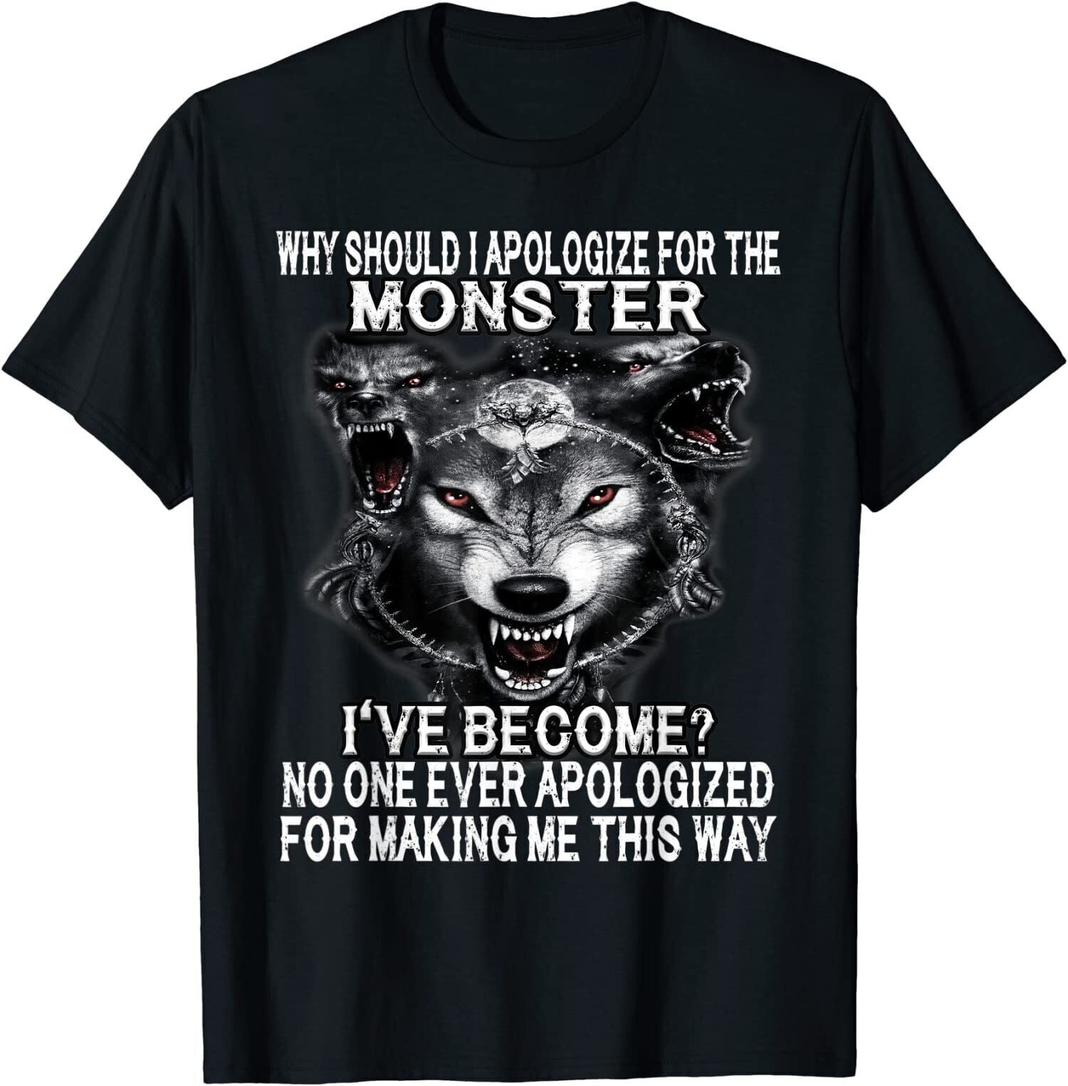 Why Should I Apologize For The Monster I Have Become? T-Shirt