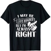 NEW Limited I May Be Left Handed But Im Always Right Cool MADE IN USA T-Shirt