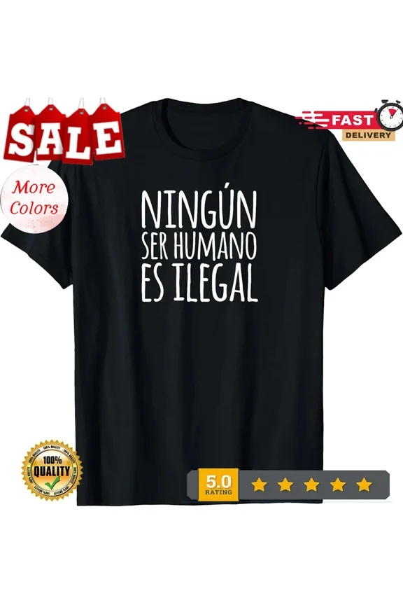 NEW/Ningun Ser Humano Es Ilegal T-Shirt Hoodie Spanish Language Gift T-Shirt