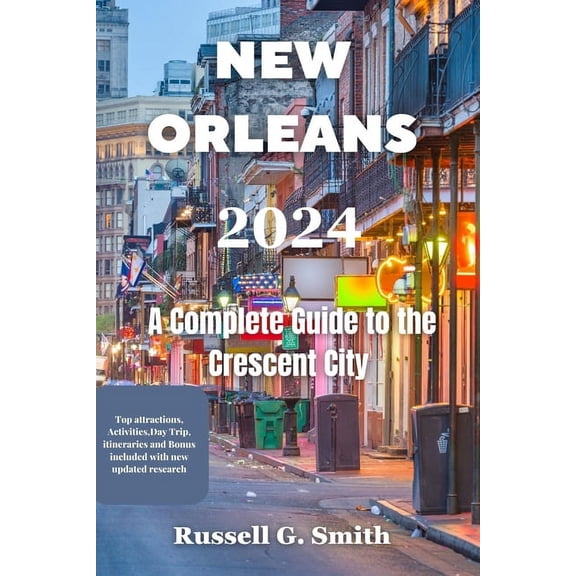 NEW ORLEANS 2024 A Complete Guide to the Crescent City: Experience the history, culture, music, food, and fun of one of the most unique and diverse destinations in the world. (Paperback)