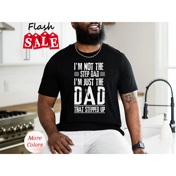 NEW/Step Dad Shirt, I'm Not A Step Dad I'm The Dad That Stepped Up Tee , Father