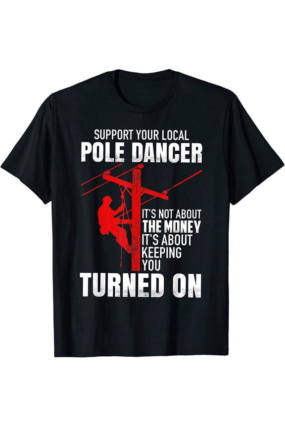 NEW! Support Your Local Pole Dancer Lineman Funny Gift T-Shirt - MADE IN USA
