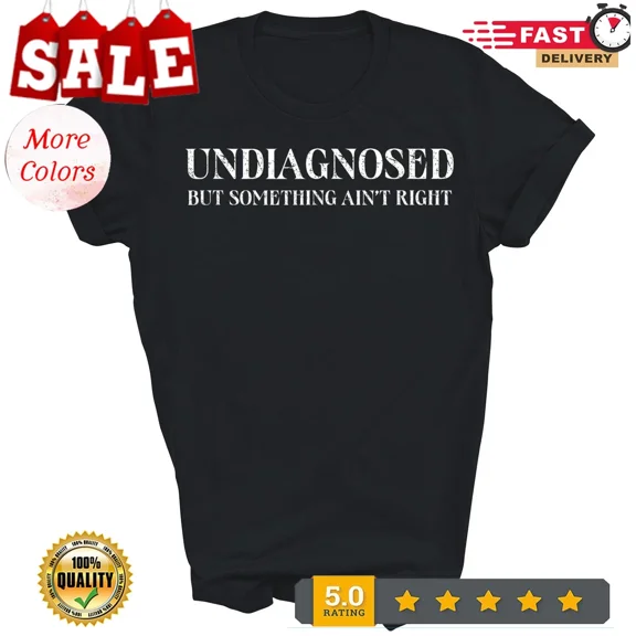 NEW/Undiagnosed But Something Ain't Right Funny Unisex Shirt Gift