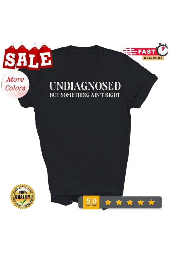 NEW/Undiagnosed But Something Ain't Right Funny Unisex Shirt Gift