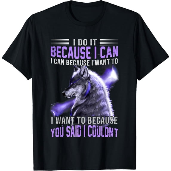 NEW Wolf I Do It Because I Can Because I Want To Want To Because T-Shirt