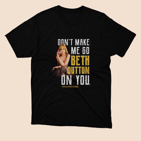 NEWDont Make Me Go Beth Dutton Drinking Women T-shirt Black Size S to 2XL
