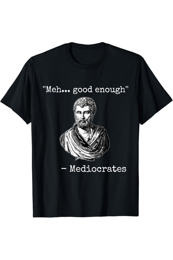 NEWMeh, Good Enough, Mediocrates Demotivational Quote Shirt S-3XL