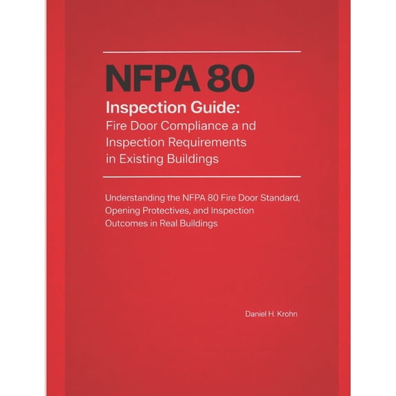NFPA 80 Inspection Guide: Fire Door Compliance and Inspection Requirements in Existing Buildings: Understanding the NFPA, (Paperback)