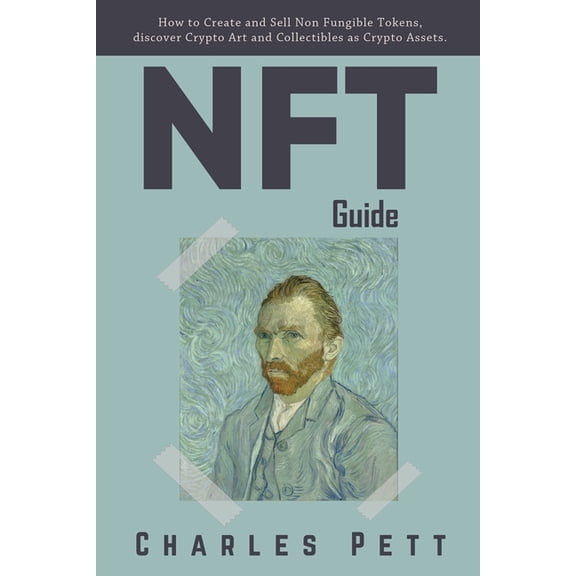 NFT Guide: How to Create and Sell Non Fungible Tokens, discover and Invest in Crypto Art and Collectibles in the Blockchain.