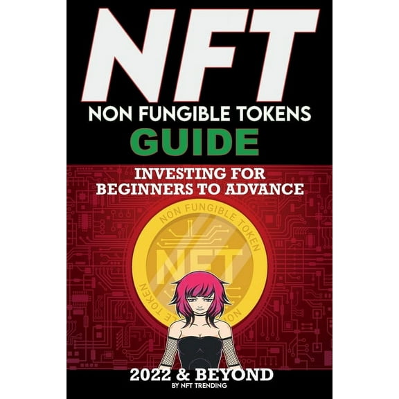 NFT (Non Fungible Tokens) Investing Guide for Beginners to Advance 2022 & Beyond: NFTs Handbook for Artists, Real Es, (Paperback)