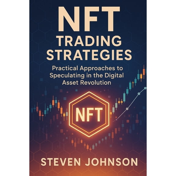 NFT Trading Strategies: Practical Approaches to Speculating in the Digital Asset Revolution, (Paperback)