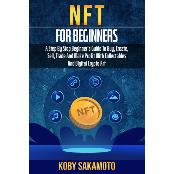 NFT for Beginners: A Step by Step Beginner's Guide to Buy, Create, Sell, Trade and Make Profit with Collectables an, (Paperback)