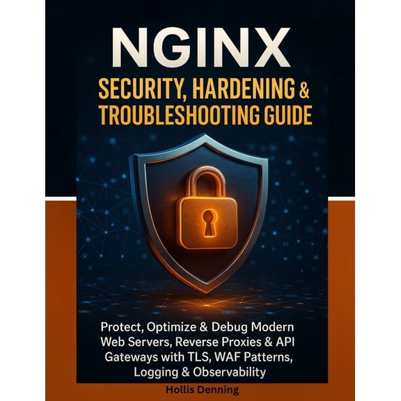 NGINX Security, Hardening & Troubleshooting Guide: Protect, Optimize & Debug Modern Web Servers, Reverse Proxies, (Paperback)
