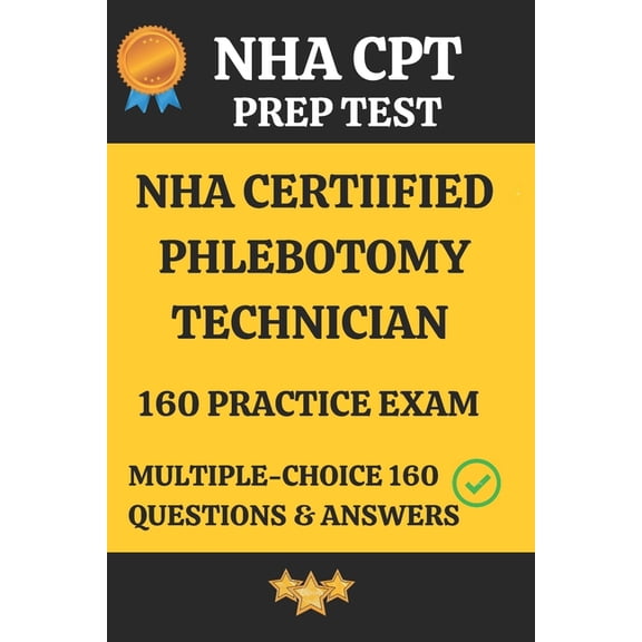 NHA Certified Phlebotomy Technician Practice Exam 160 Questions & Answers Explanation: Phlebotomy Technician Prep Te, (Paperback)
