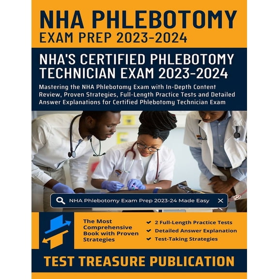 NHA Phlebotomy Exam Prep 2023-2024: Mastering the NHA Phlebotomy Exam with In-Depth Content Review, Proven Strategies, Full-Length Practice Tests and Detailed Answer Explanations for Certified Phlebot