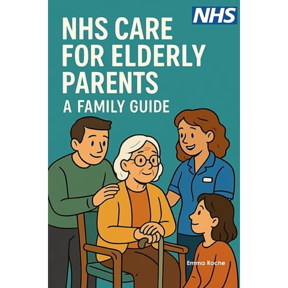 Nhs Self Help Guides NHS Care for Elderly Parents - A Family Guide: From GP Visits to End-of-Life Care - Supporting Your Aging Loved Ones, (Paperback)