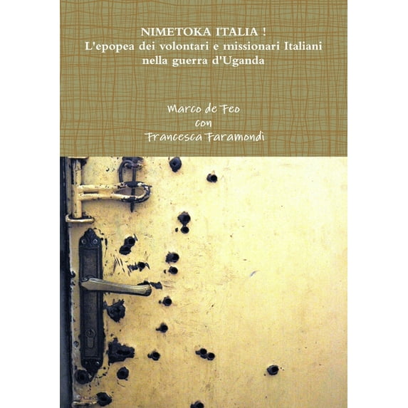 NIMETOKA ITALIA ! L'epopea dei volontari e missionari Italiani nella guerra d'Uganda, (Paperback)