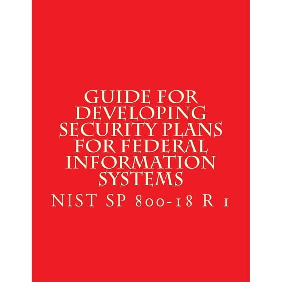 NIST SP 800-18 R 1 Developing Security Plans for Federal Information Systems : Feb 2006 (Paperback)