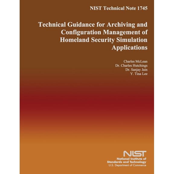 NIST Technical Note 1745 Technical Guidance for Archiving and Configuration Management of Homeland Security Simulation Applications Paperback 1502480492 9781502480491 U.S. Department of Commerce