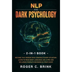 NLP and Dark Psychology 2-in-1 Book: Become That Person Who Controls Every Situation. Learn to Read Body Language Like a, (Paperback)