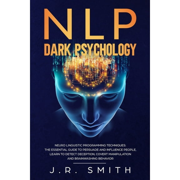 Dark Psychology and Manipulation NLP Dark Psychology: Neuro-Linguistic Programming Techniques: The essential guide To Persuade and Influence People, Lear, Book 3, (Paperback)