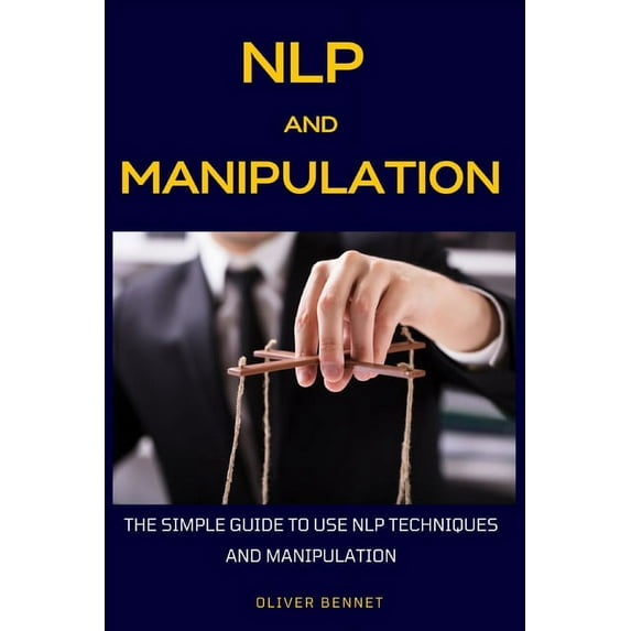 NLP and Manipulation: The simple guide to use NLP techniques and manipulation.