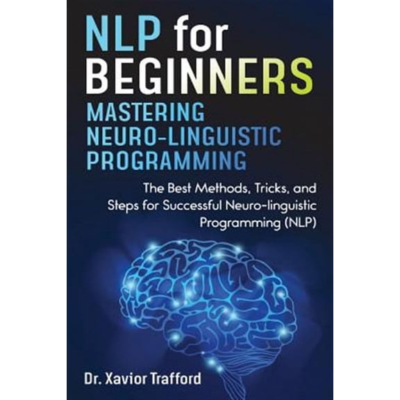 Herman Kynaston: NLP for Beginners: Mastering Neuro-linguistic Programming: The Best Methods, Tricks, and Steps for Successful Neuro-linguistic Programming (NLP) (Paperback)
