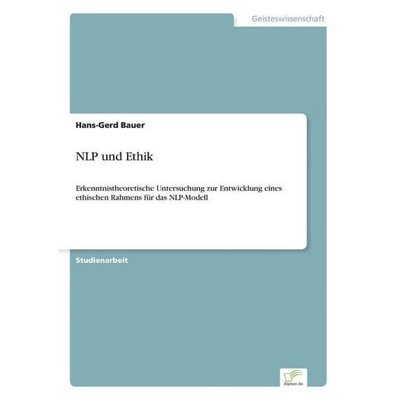 NLP und Ethik: Erkenntnistheoretische Untersuchung zur Entwicklung eines ethischen Rahmens für das NLP-Modell, (Paperback)
