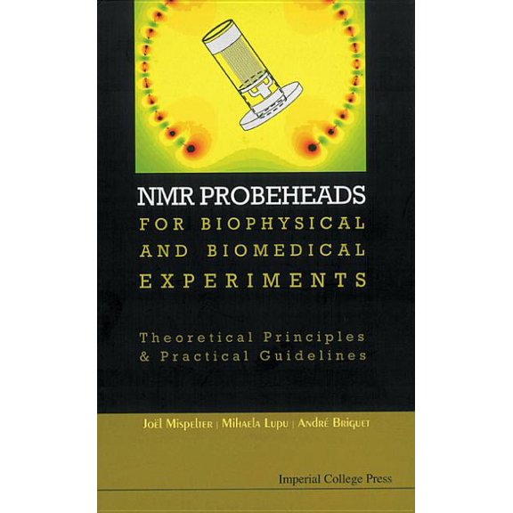 NMR Probeheads for Biophysical and Biomedical Experiments: Theoretical Principles and Practical Guidelines (Other)