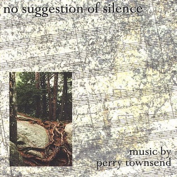 NO SUGGESTION OF SILENCE: MUSIC BY PERRY TOWNSEND