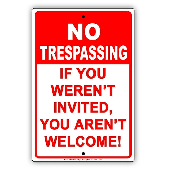 NO TRESPASSING If You Weren't Invited You Aren't Welcome! Funny Notice Aluminum Metal Sign Plate