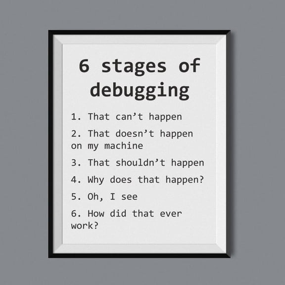 NO frameless Decor Vibe 6 Stages of Debugging Funny Tech Quote Poster Print for Software Engineers Programmers IT Office Decor 18x24 inches