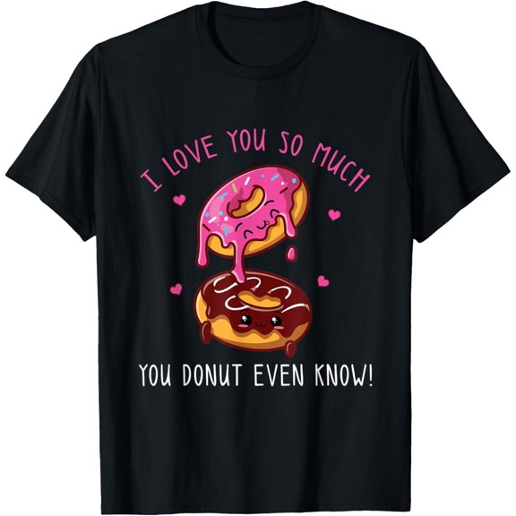 NODB I Love You So Much You Donut Even Know Funny Donuts T-Shirt BLACK Unisex S-5XL Hot Trending Shirt, Vintage Birthday Gift