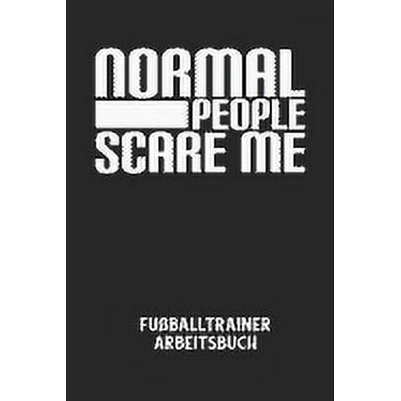 NORMAL PEOPLE SCARE ME - Fuballtrainer Arbeitsbuch: Dokumentiere deine Spielerleistungen fr die stetige Verbesserungen deines gesamten Teams! (Paperback)