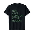 thumbnail image 1 of NOT A LOT GOING ON AT THE MOMENT. FROM FRONT AND BACK T-Shirt, 1 of 5
