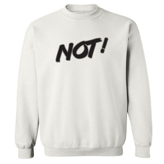 NOT! Crewneck Sweatshirt