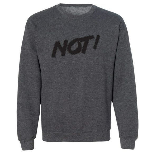 NOT! Crewneck Sweatshirt