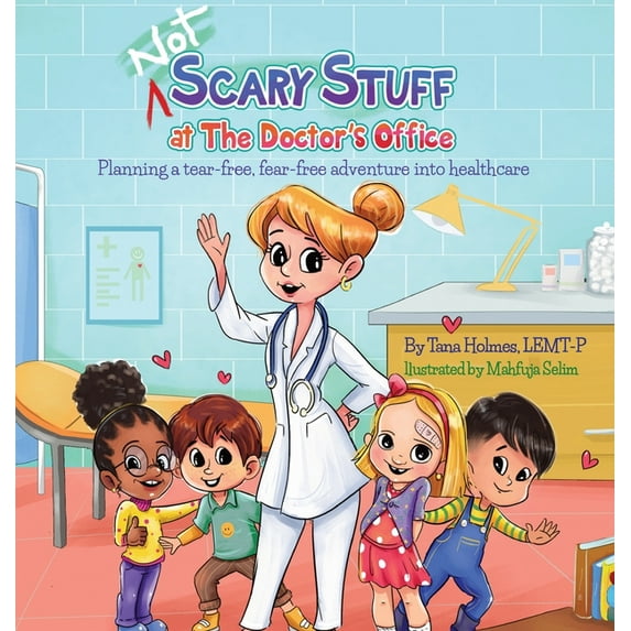 Not Scary First Experiences Books (NOT) Scary Stuff at the Doctor's Office: Planning a Tear-Free, Fear Free Adventure Into Healthcare, Book 1, (Hardcover)