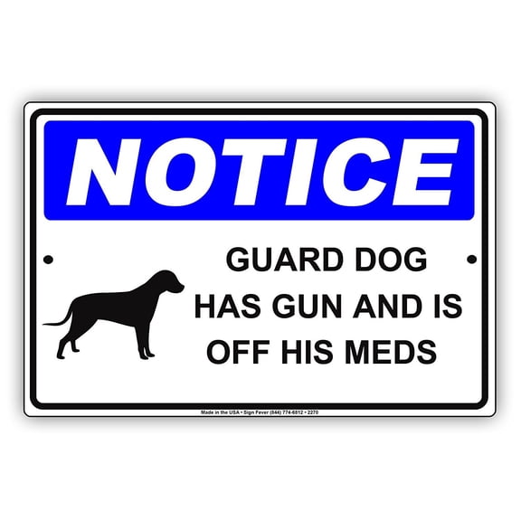 NOTICE Guard Dog Has Gun And Is Off His Meds Hilarious Epic Funny Novelty Caution Alert Notice Aluminum Note Metal Sign 12"x18" Plate
