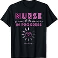 thumbnail image 1 of NP Nurse Practitioner In Progress Loading Nursing School T-Shirt, 1 of 4