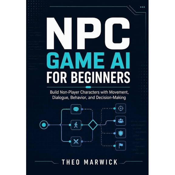 NPC Game AI for Beginners: Build Non-Player Characters with Movement, Dialogue, Behavior, and Decision-Making, (Paperback)