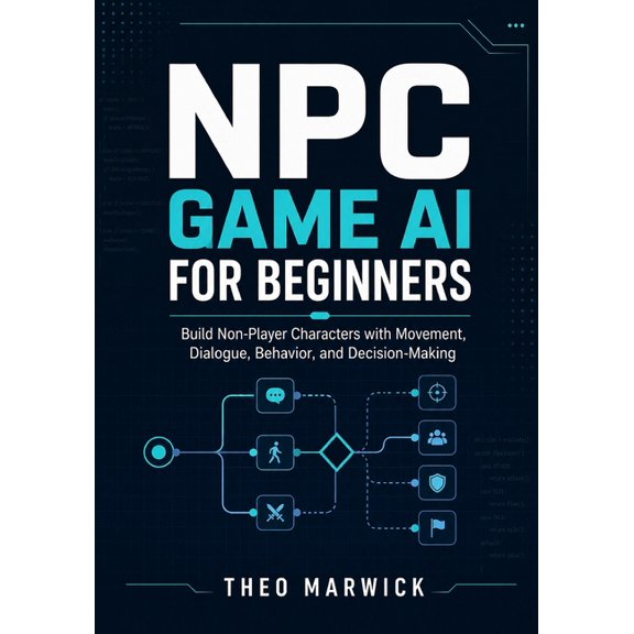NPC Game AI for Beginners: Build Non-Player Characters with Movement, Dialogue, Behavior, and Decision-Making, (Paperback)